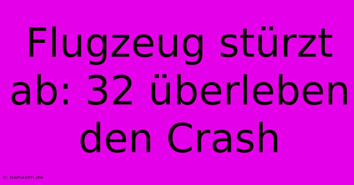 Flugzeug Stürzt Ab: 32 Überleben Den Crash