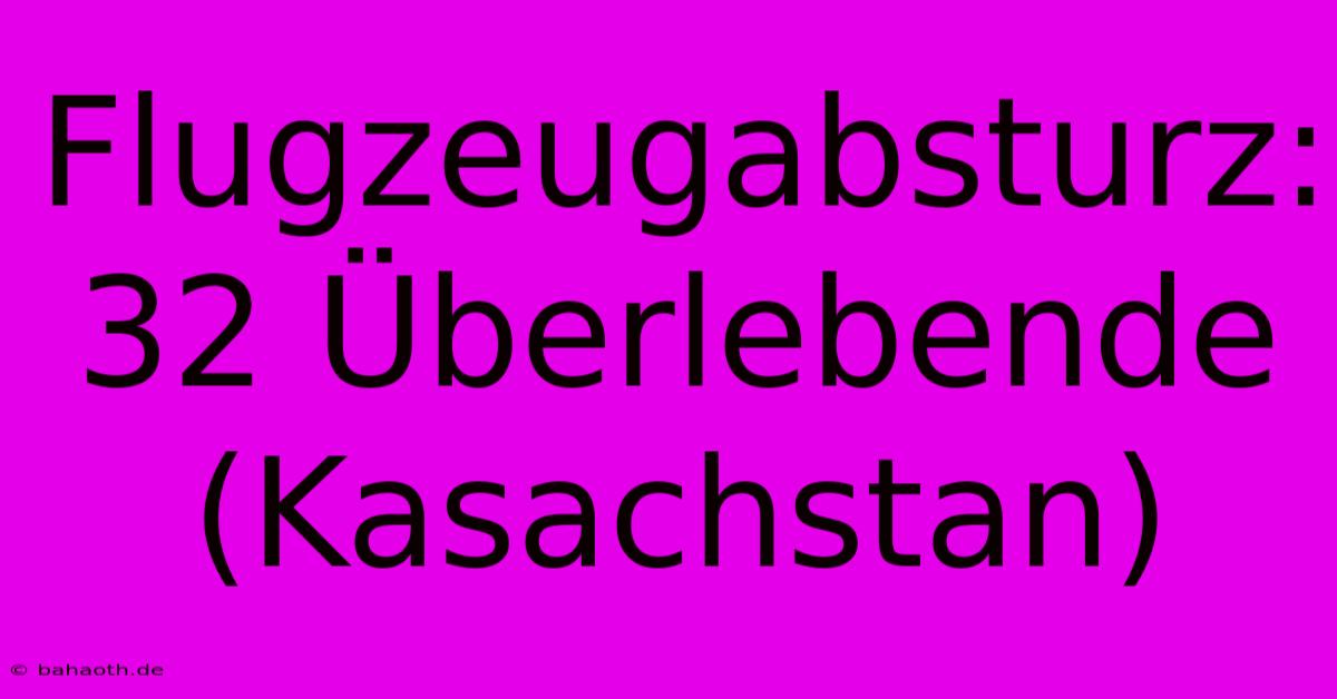 Flugzeugabsturz: 32 Überlebende (Kasachstan)