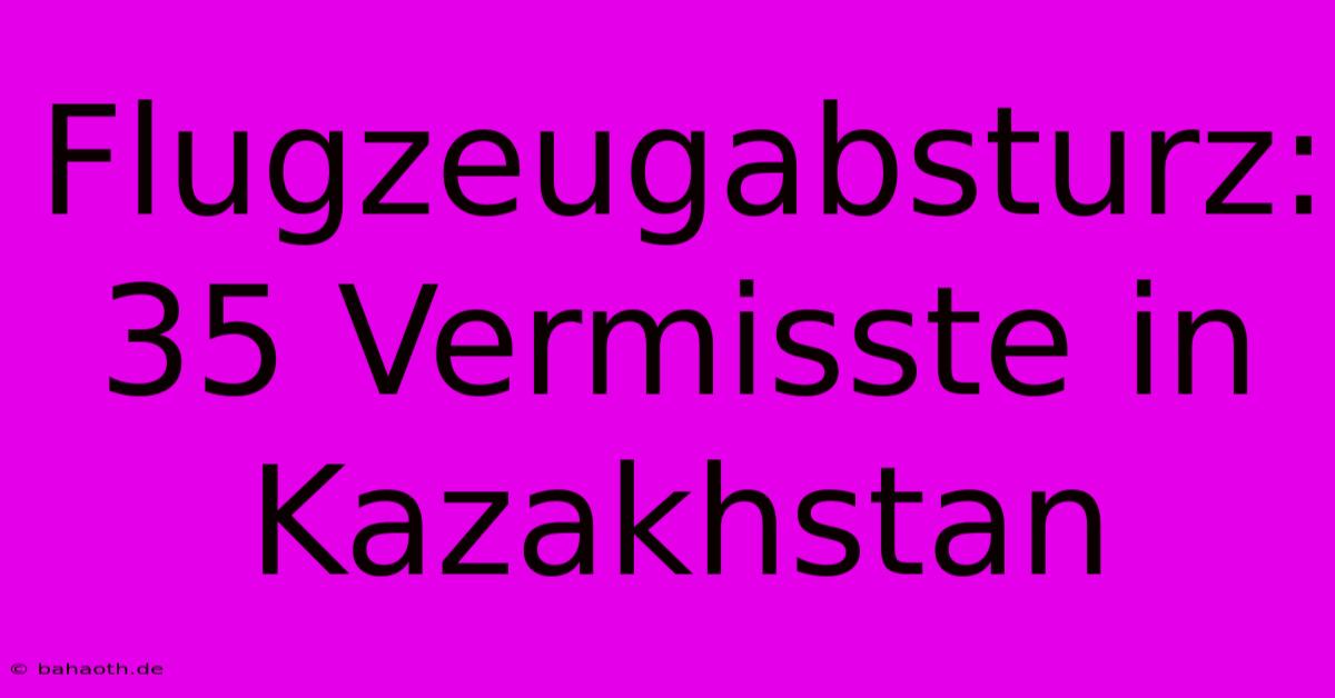 Flugzeugabsturz: 35 Vermisste In Kazakhstan