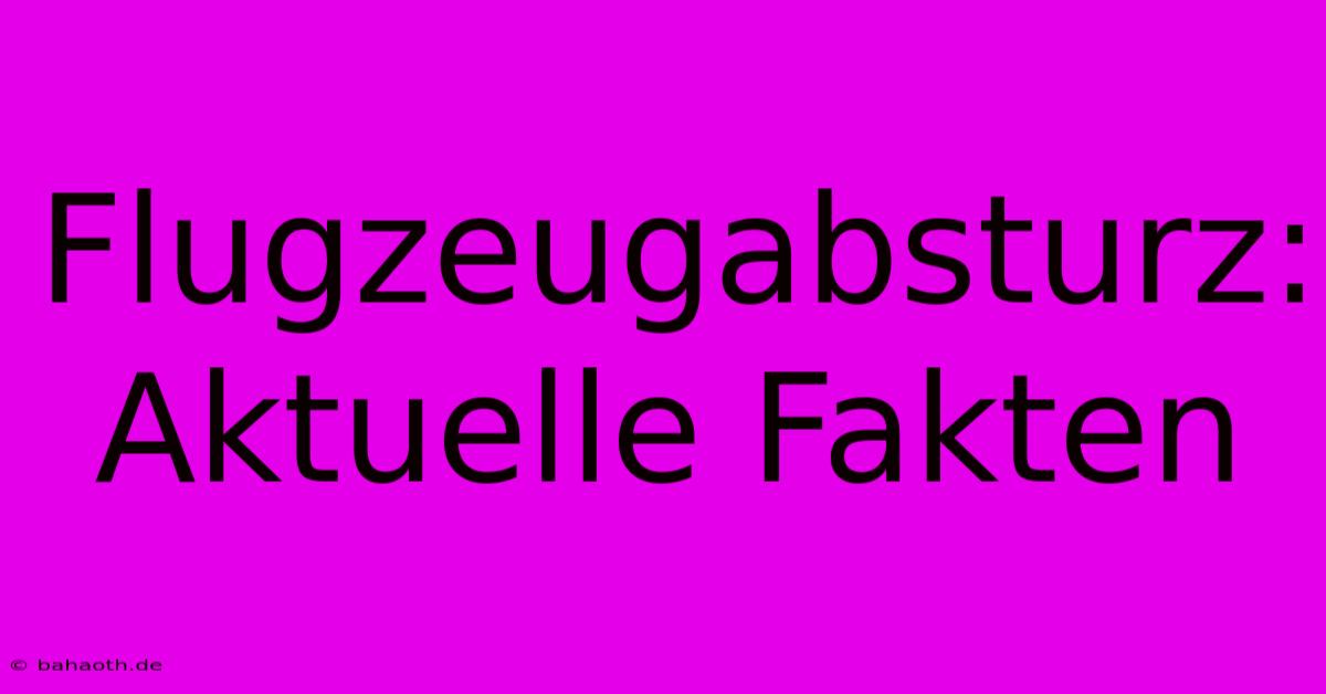 Flugzeugabsturz: Aktuelle Fakten