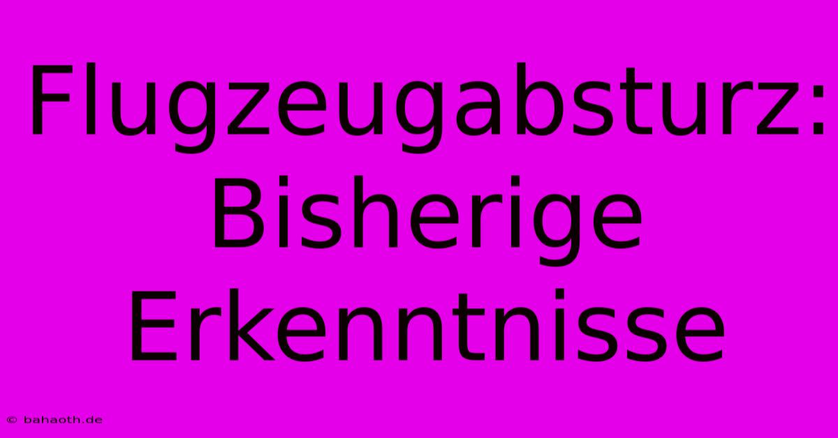 Flugzeugabsturz: Bisherige Erkenntnisse