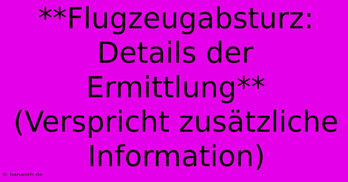 **Flugzeugabsturz:  Details Der Ermittlung** (Verspricht Zusätzliche Information)