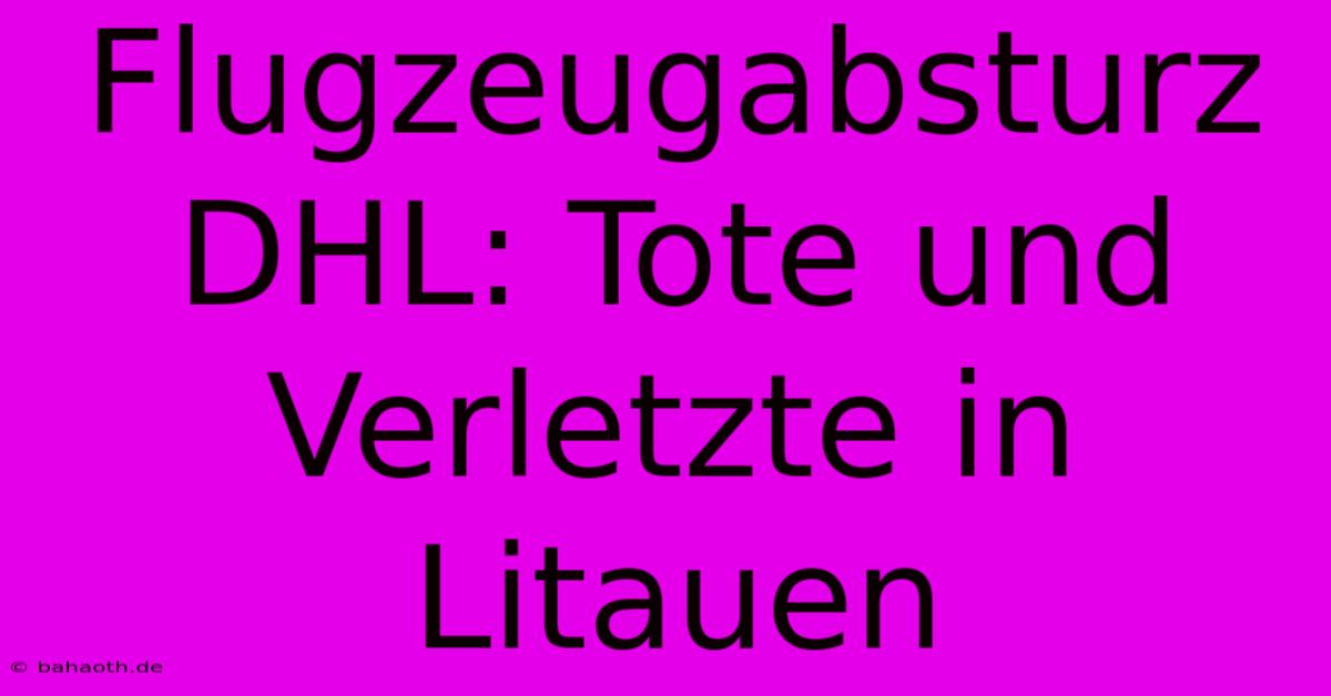 Flugzeugabsturz DHL: Tote Und Verletzte In Litauen