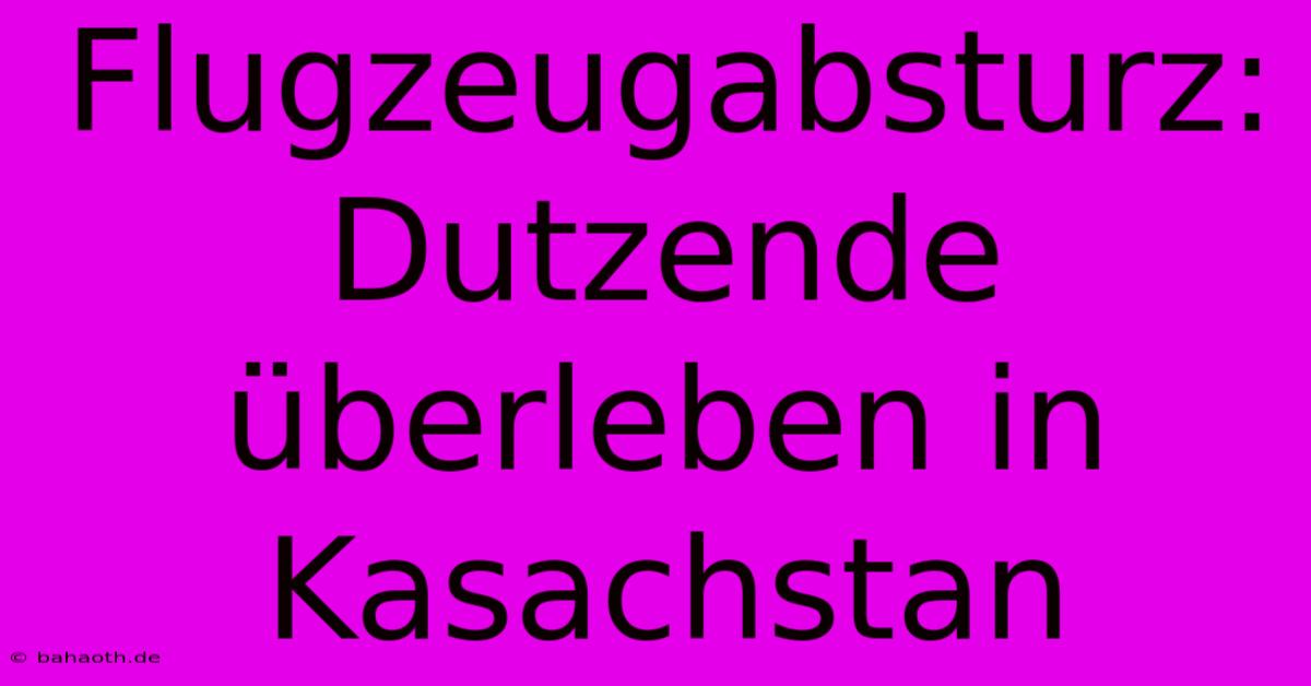 Flugzeugabsturz: Dutzende Überleben In Kasachstan