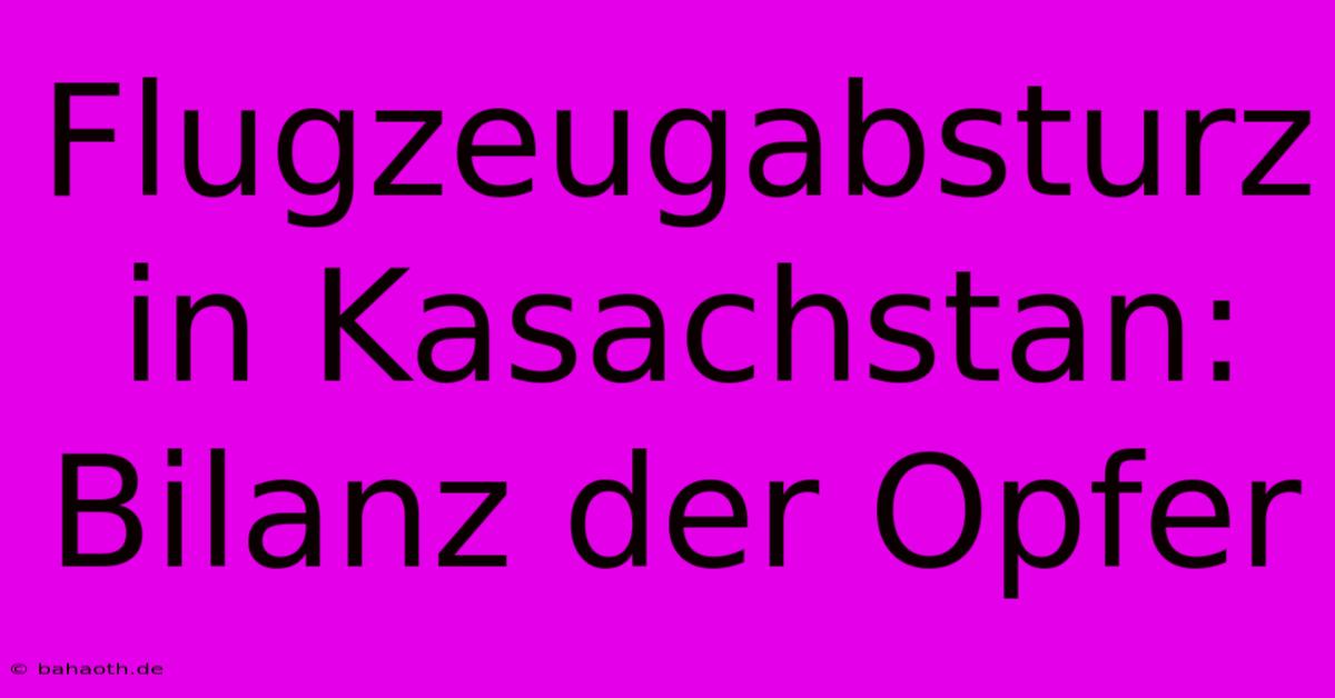 Flugzeugabsturz In Kasachstan: Bilanz Der Opfer