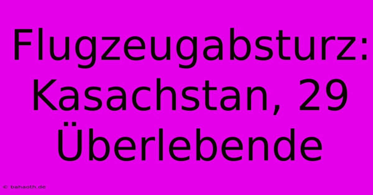 Flugzeugabsturz: Kasachstan, 29 Überlebende