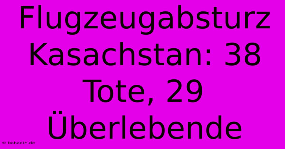 Flugzeugabsturz Kasachstan: 38 Tote, 29 Überlebende