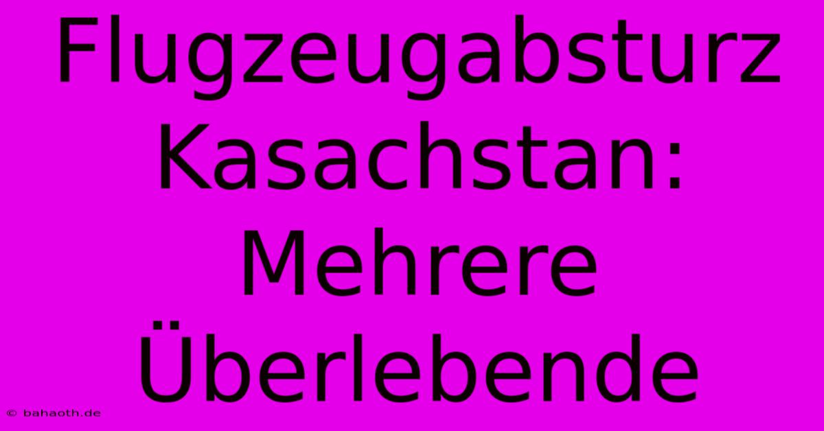 Flugzeugabsturz Kasachstan: Mehrere Überlebende