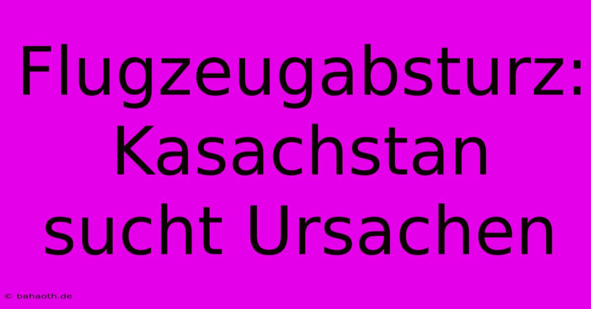 Flugzeugabsturz: Kasachstan Sucht Ursachen