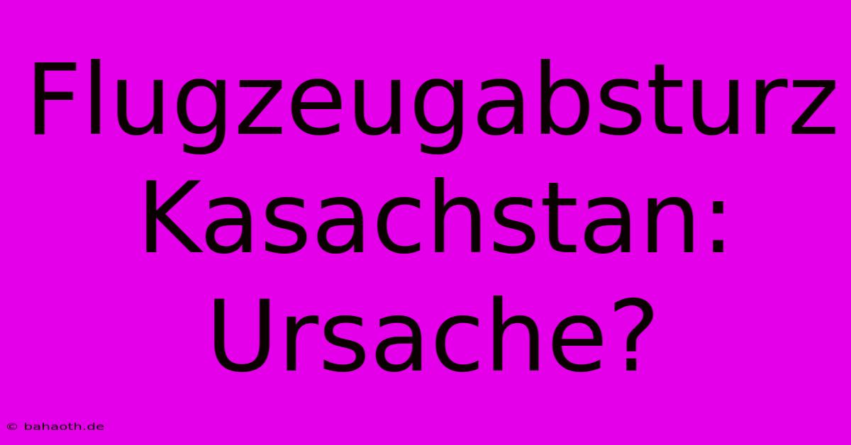 Flugzeugabsturz Kasachstan: Ursache?