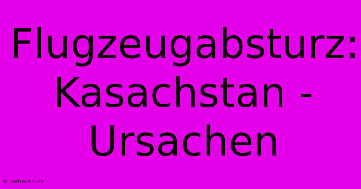 Flugzeugabsturz: Kasachstan - Ursachen