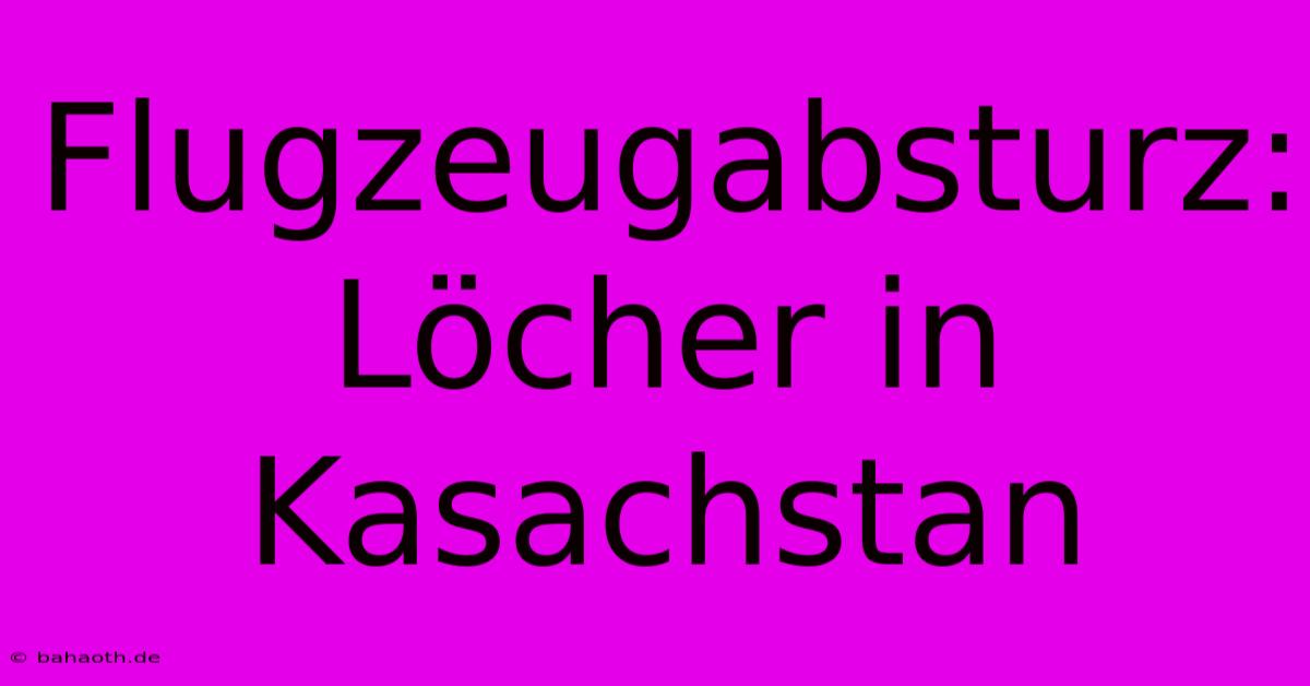 Flugzeugabsturz: Löcher In Kasachstan