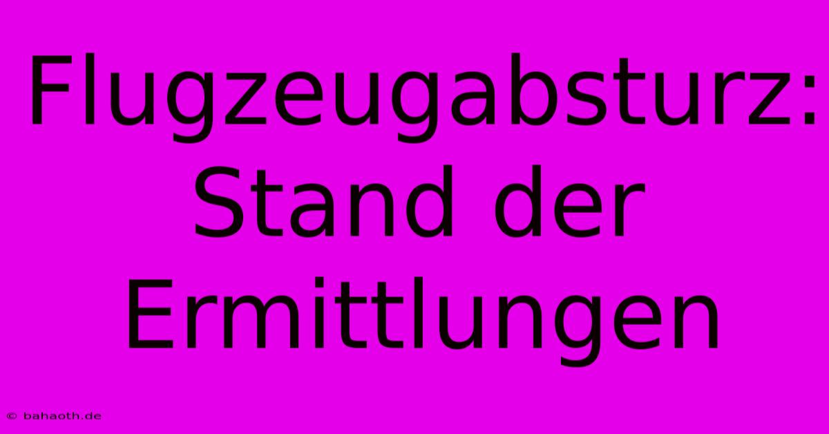 Flugzeugabsturz: Stand Der Ermittlungen