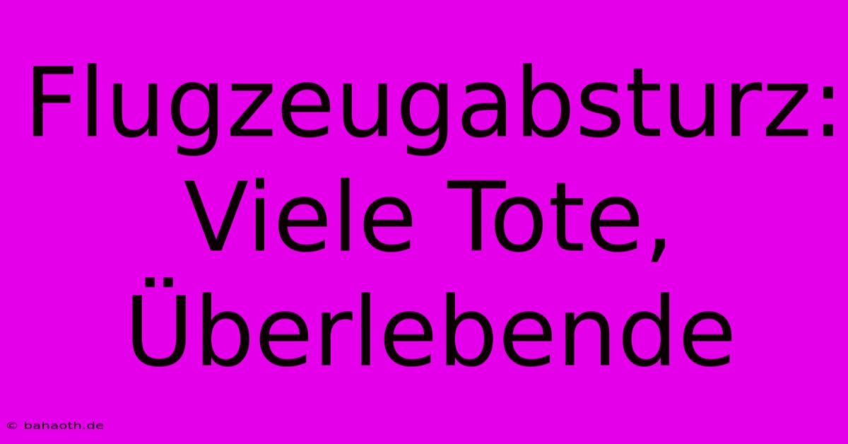 Flugzeugabsturz: Viele Tote, Überlebende