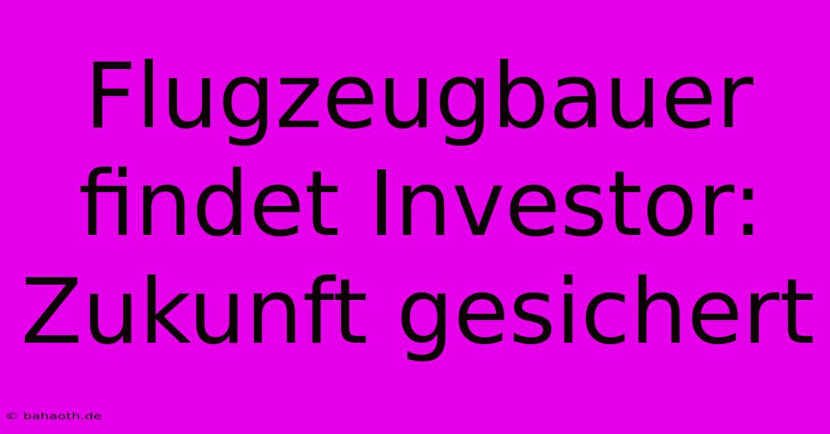 Flugzeugbauer Findet Investor: Zukunft Gesichert