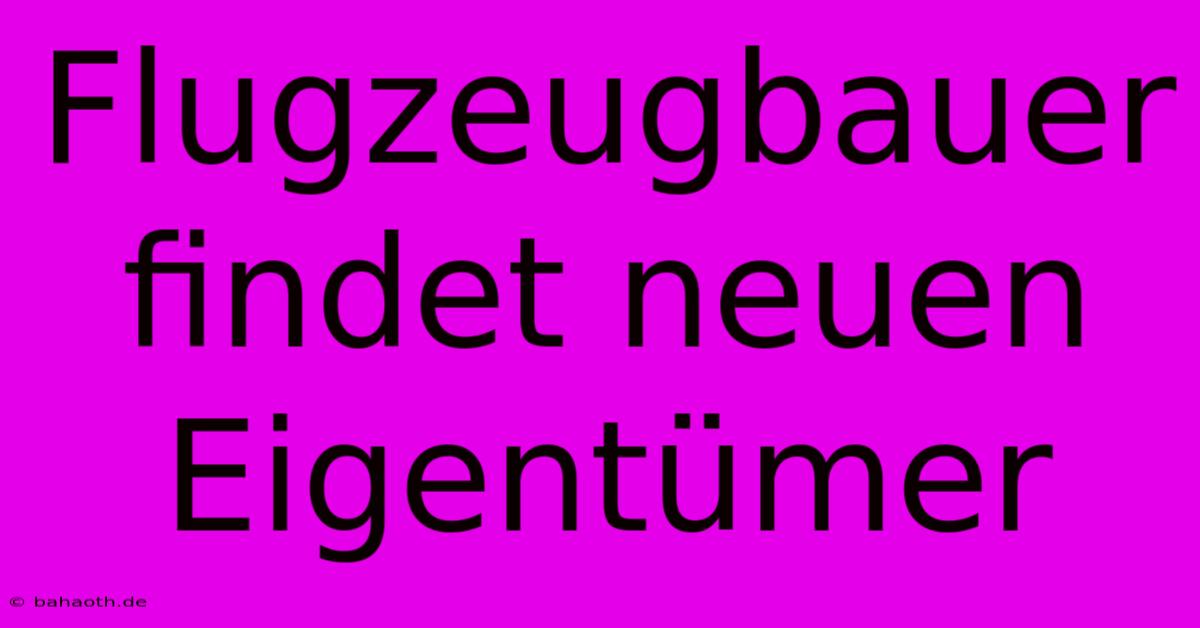 Flugzeugbauer Findet Neuen Eigentümer