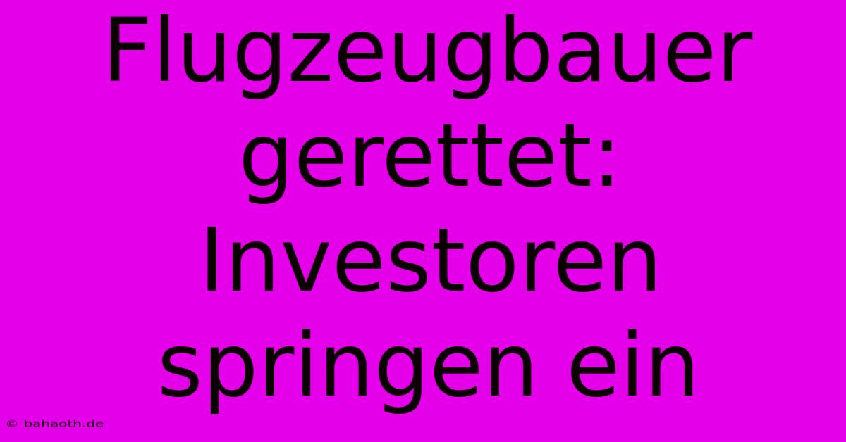 Flugzeugbauer Gerettet: Investoren Springen Ein