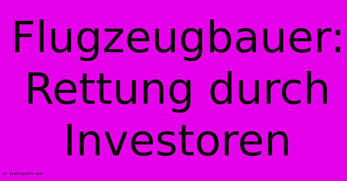 Flugzeugbauer: Rettung Durch Investoren