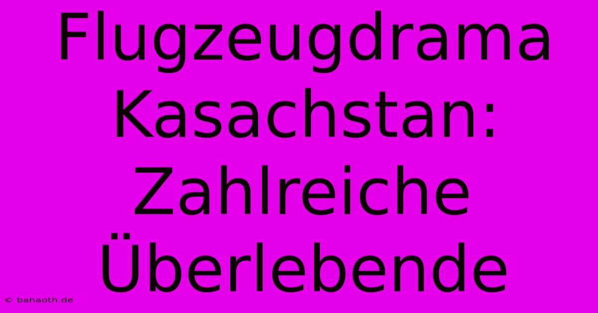 Flugzeugdrama Kasachstan: Zahlreiche Überlebende