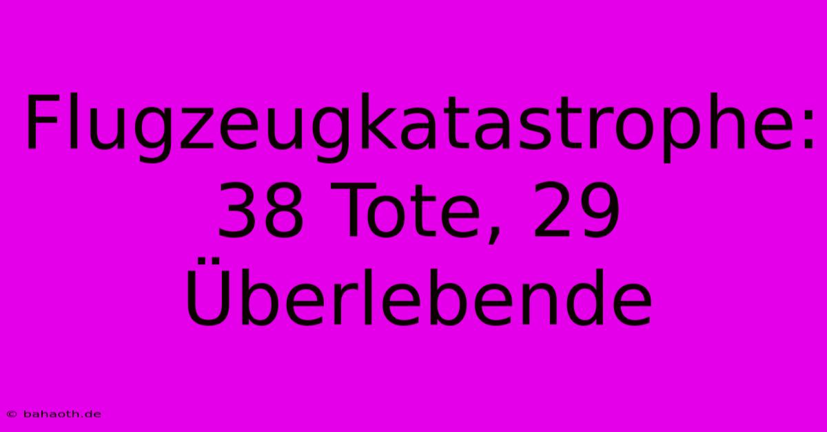 Flugzeugkatastrophe: 38 Tote, 29 Überlebende