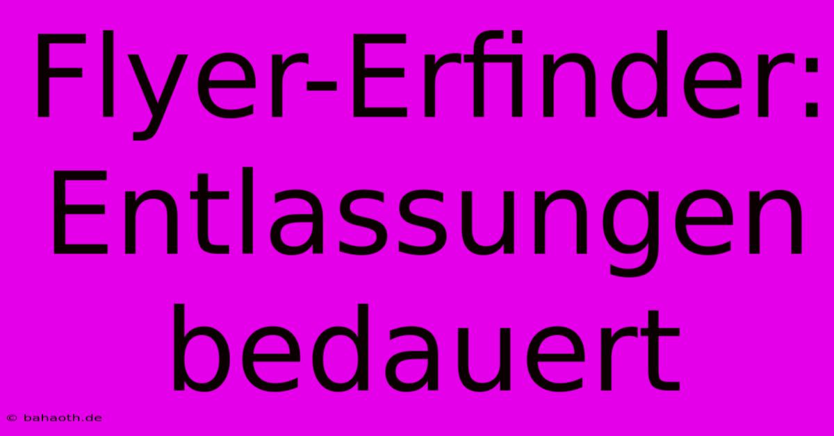 Flyer-Erfinder: Entlassungen Bedauert