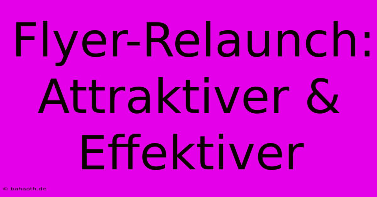 Flyer-Relaunch:  Attraktiver & Effektiver