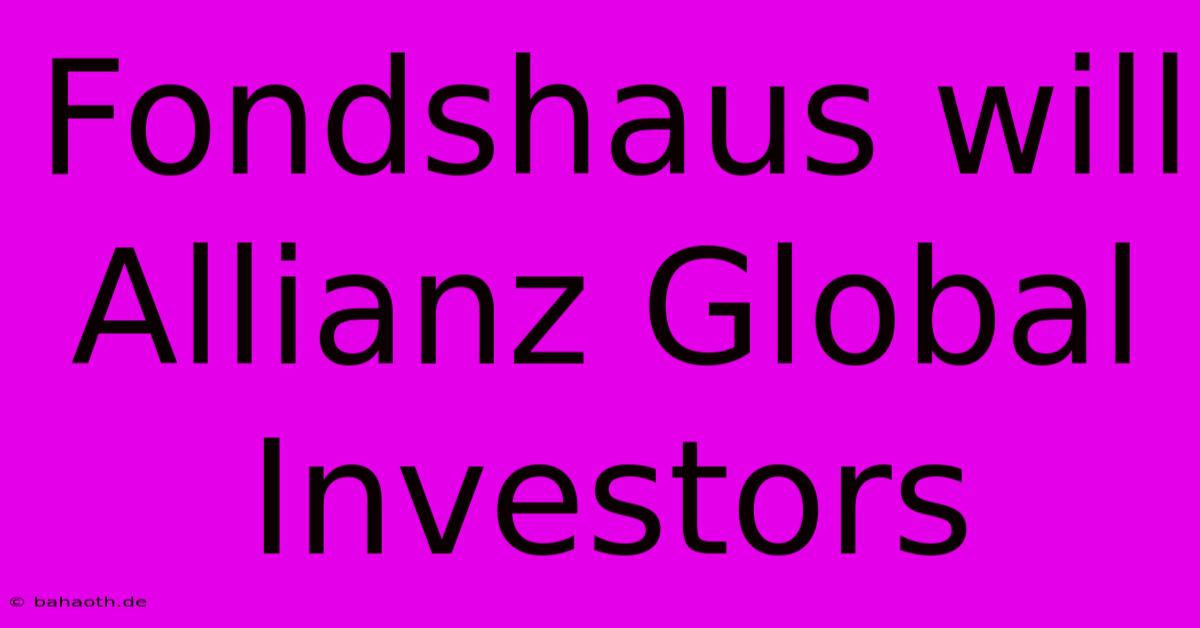 Fondshaus Will Allianz Global Investors