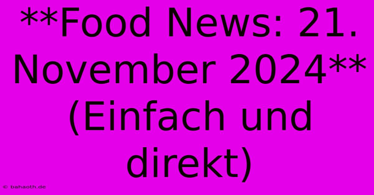 **Food News: 21. November 2024**  (Einfach Und Direkt)