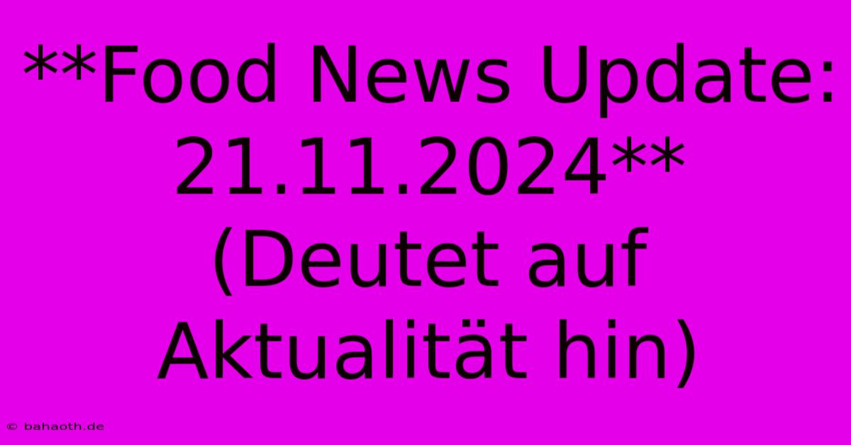 **Food News Update: 21.11.2024** (Deutet Auf Aktualität Hin)