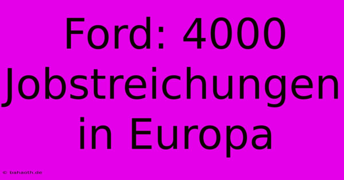 Ford: 4000 Jobstreichungen In Europa