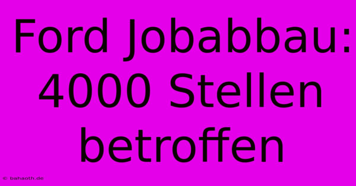 Ford Jobabbau: 4000 Stellen Betroffen