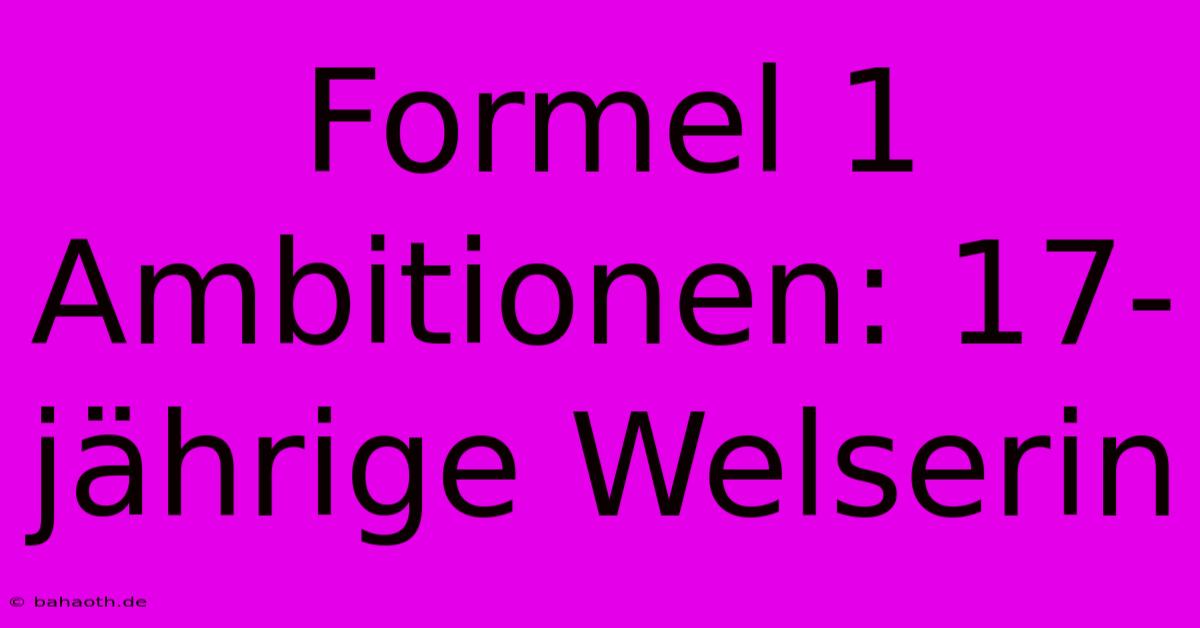 Formel 1 Ambitionen: 17-jährige Welserin