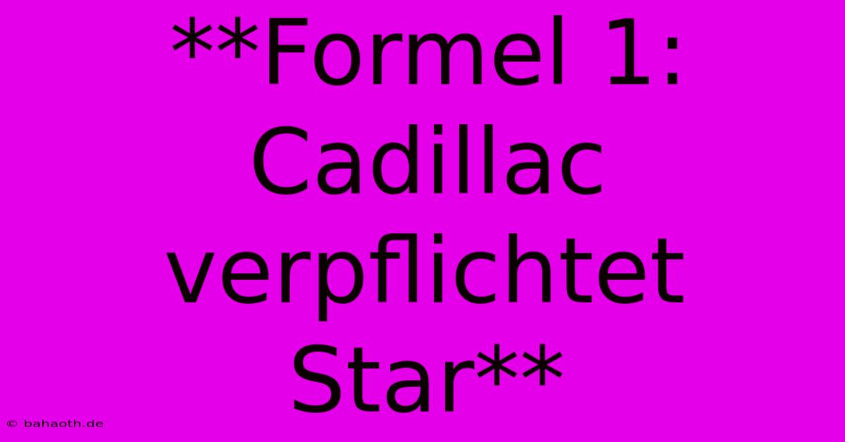 **Formel 1: Cadillac Verpflichtet Star**