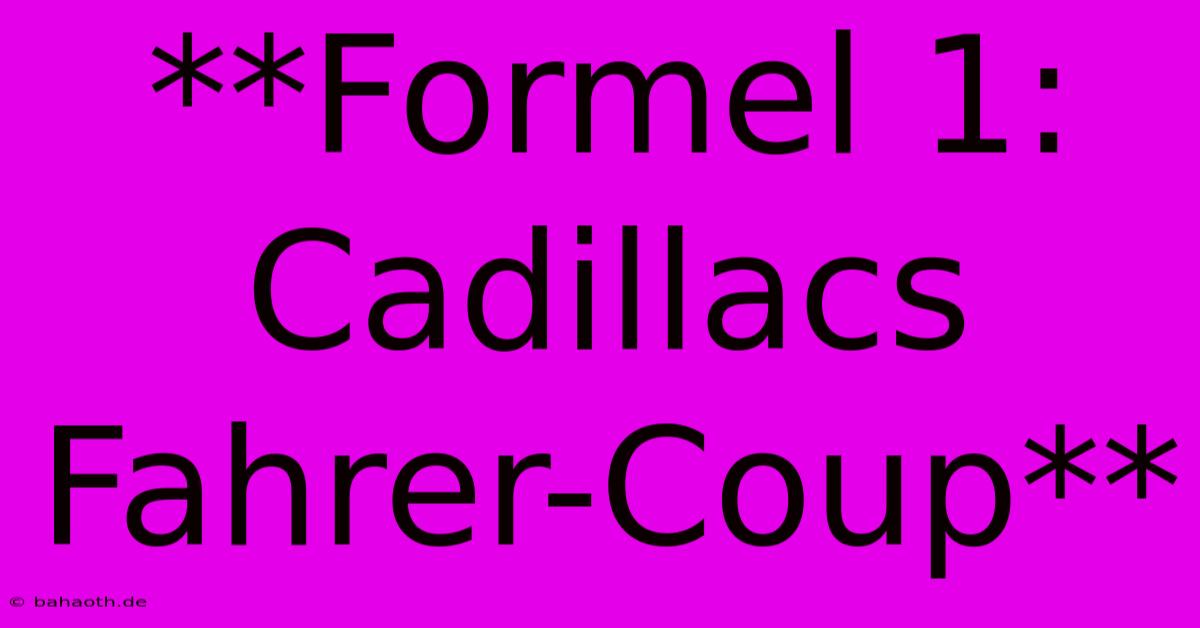 **Formel 1: Cadillacs Fahrer-Coup**