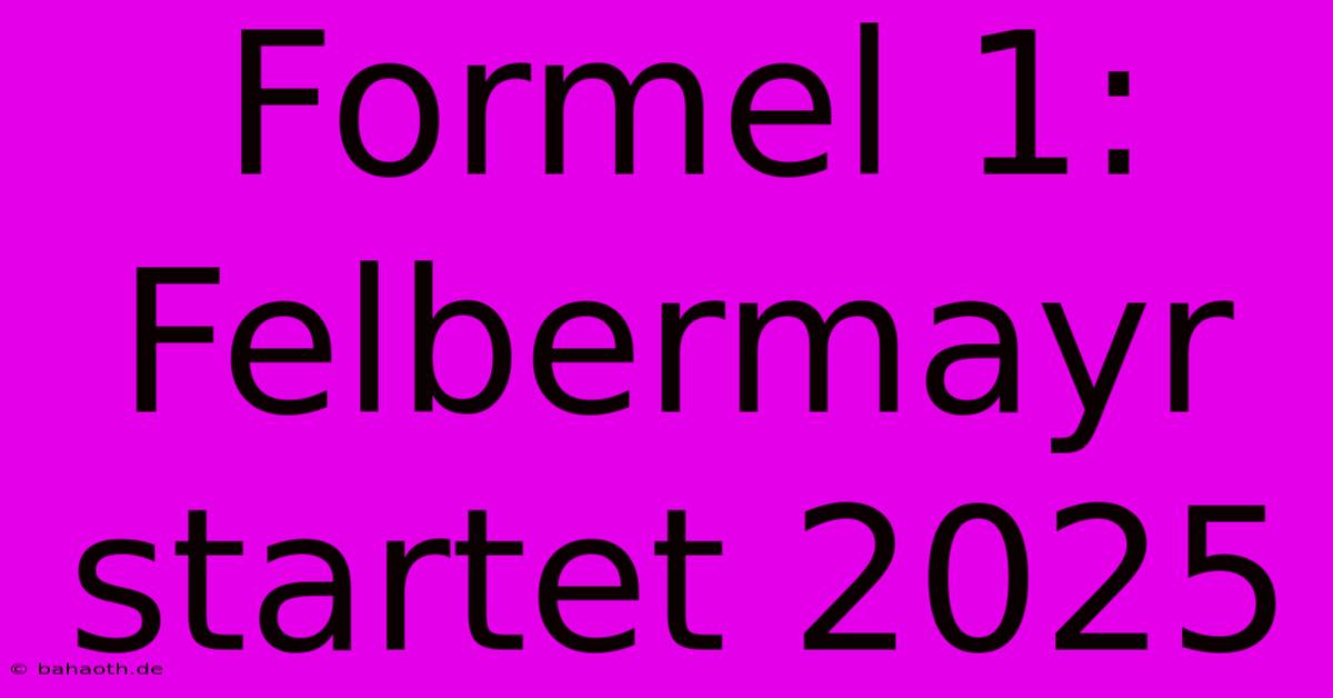 Formel 1: Felbermayr Startet 2025