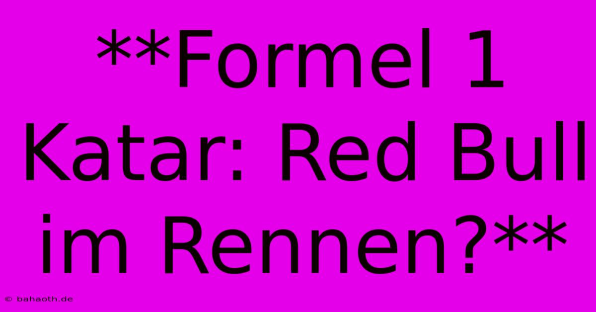 **Formel 1 Katar: Red Bull Im Rennen?**