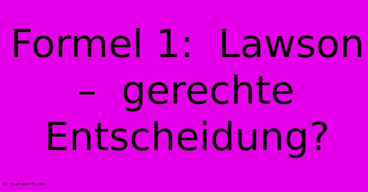 Formel 1:  Lawson –  Gerechte Entscheidung?