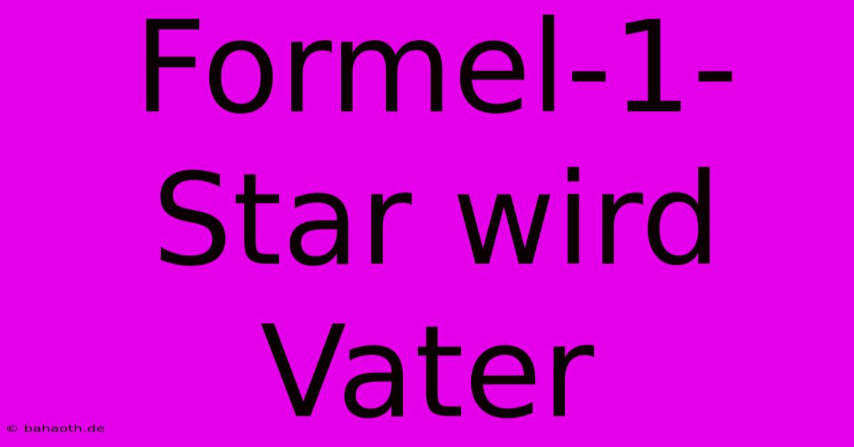 Formel-1-Star Wird Vater