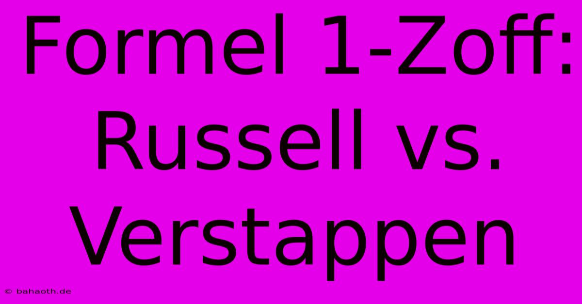 Formel 1-Zoff: Russell Vs. Verstappen