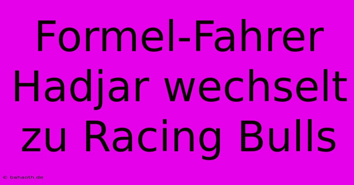 Formel-Fahrer Hadjar Wechselt Zu Racing Bulls