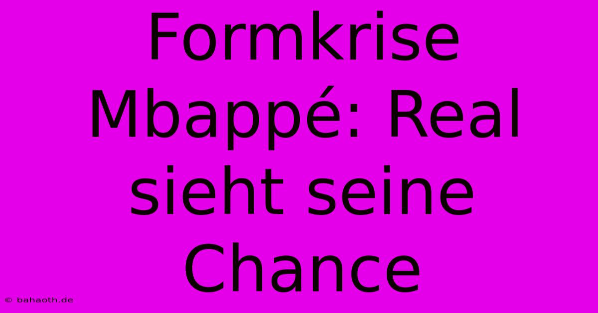 Formkrise Mbappé: Real Sieht Seine Chance