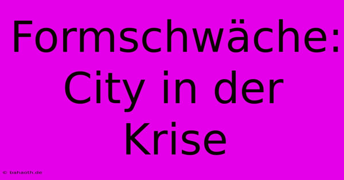 Formschwäche: City In Der Krise