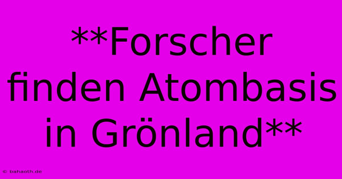 **Forscher Finden Atombasis In Grönland**