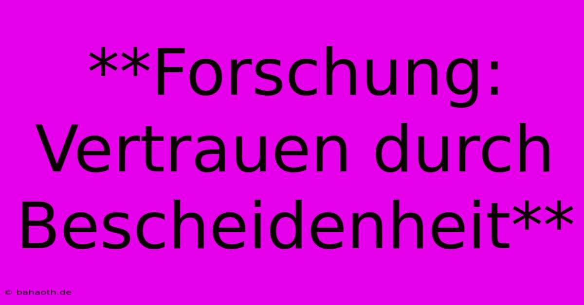 **Forschung: Vertrauen Durch Bescheidenheit**