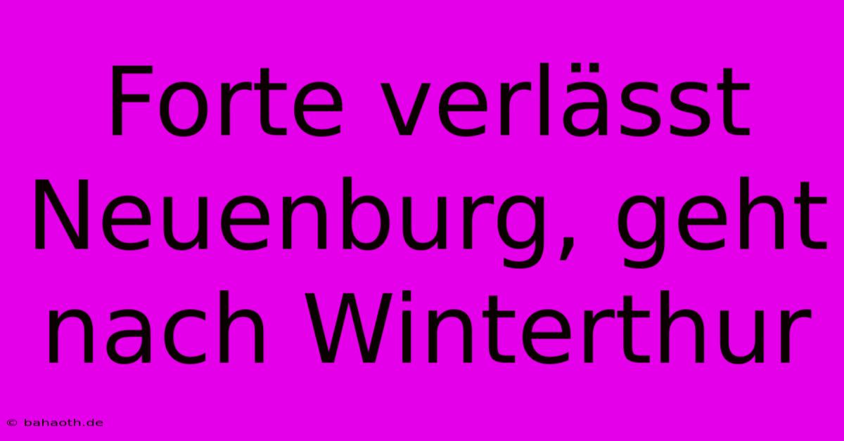 Forte Verlässt Neuenburg, Geht Nach Winterthur