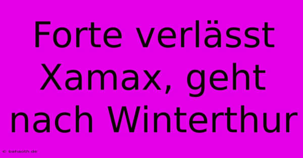 Forte Verlässt Xamax, Geht Nach Winterthur