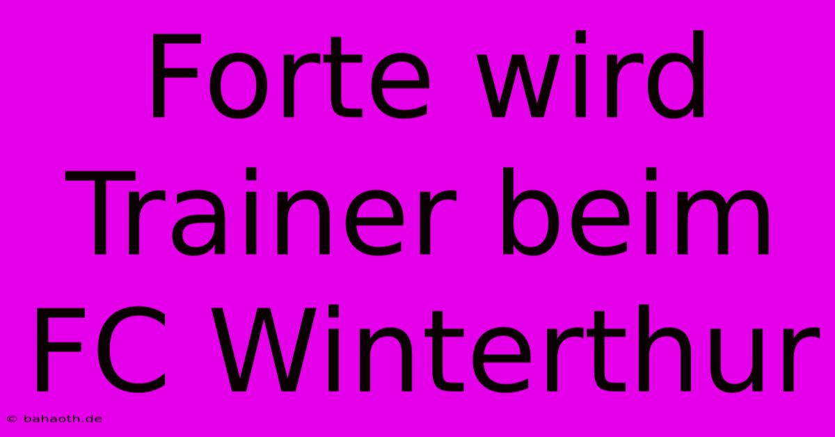 Forte Wird Trainer Beim FC Winterthur