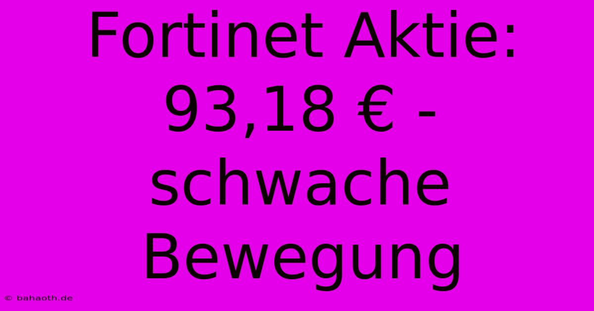 Fortinet Aktie: 93,18 € - Schwache Bewegung