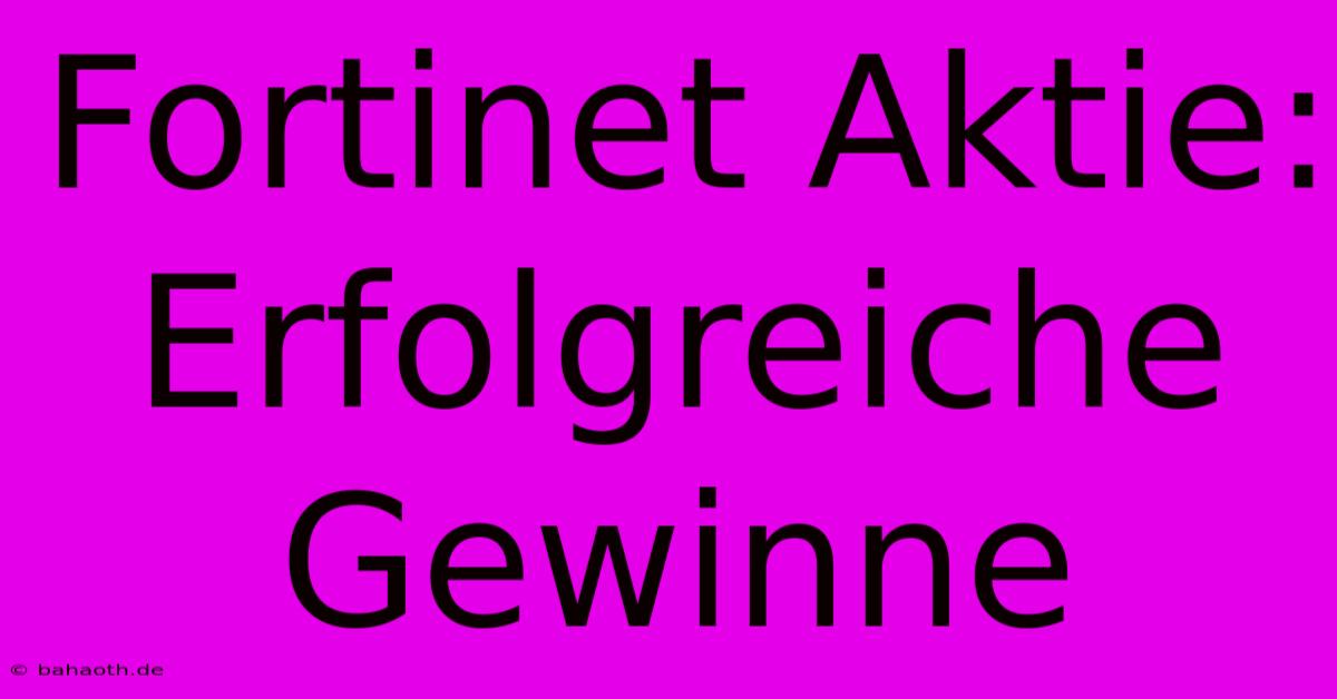 Fortinet Aktie:  Erfolgreiche Gewinne