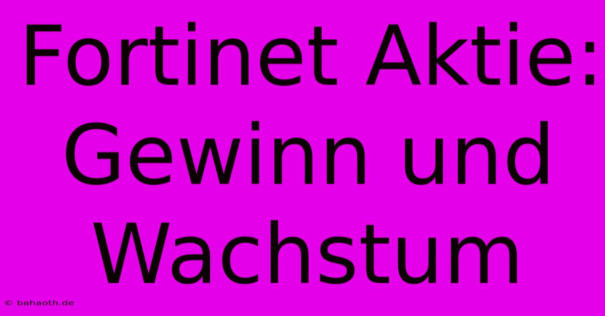 Fortinet Aktie:  Gewinn Und Wachstum